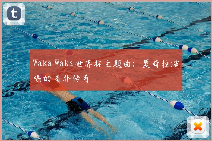 Waka Waka世界杯主题曲：夏奇拉演唱的南非传奇