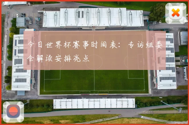今日世界杯赛事时间表:专访组委会解读安排亮点