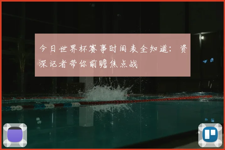 今日世界杯赛事时间表全知道:资深记者带你前瞻焦点战