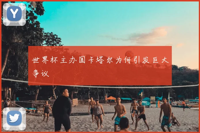 世界杯主办国卡塔尔为何引发巨大争议