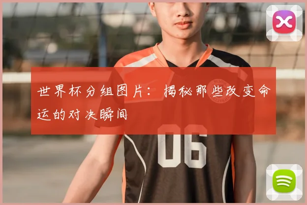 世界杯分组图片:揭秘那些改变命运的对决瞬间